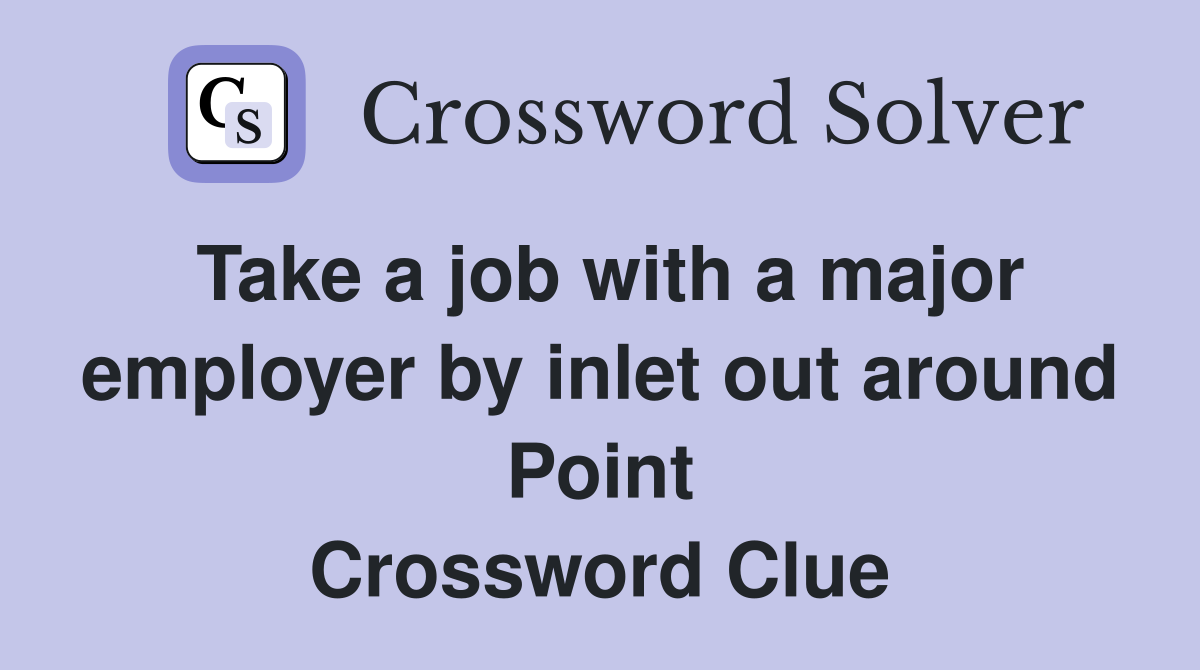 Take a job with a major employer by inlet out around Point Crossword Clue