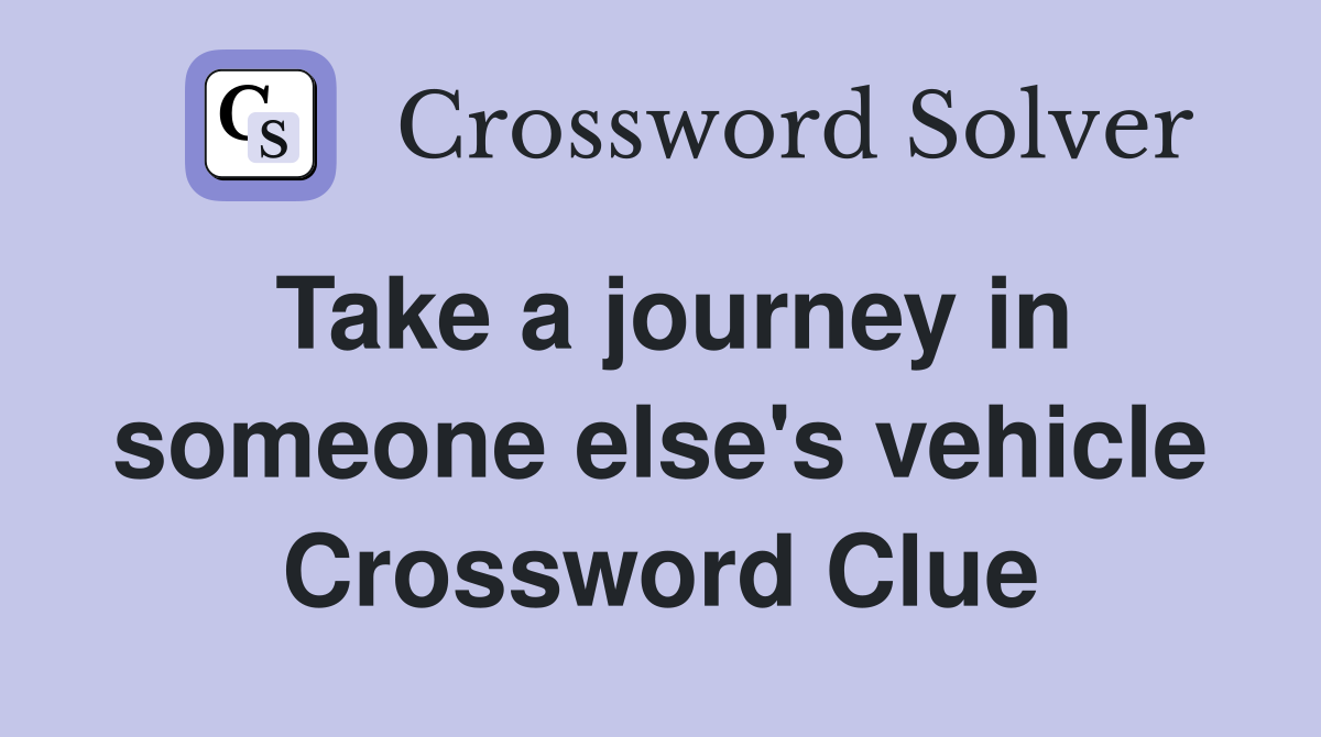 Take a journey in someone else's vehicle Crossword Clue