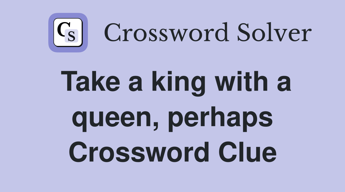 Take a king with a queen, perhaps Crossword Clue