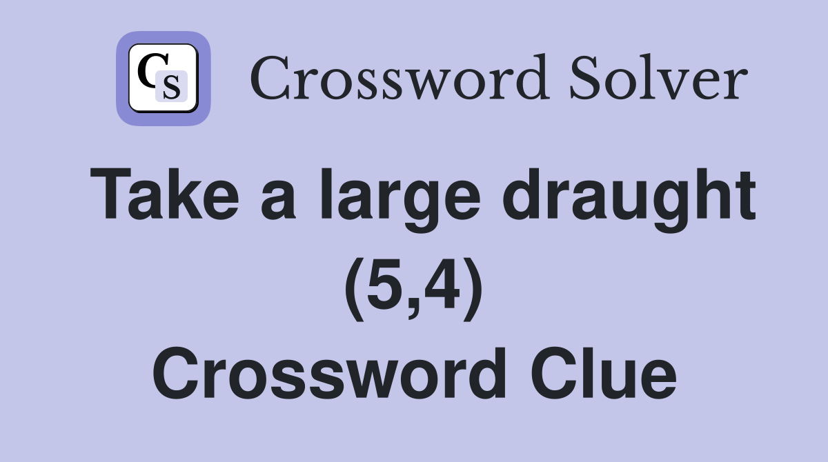 Take a large draught (5,4) Crossword Clue