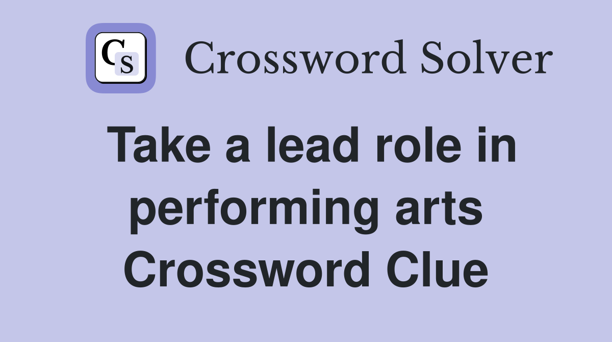 Take a lead role in performing arts Crossword Clue