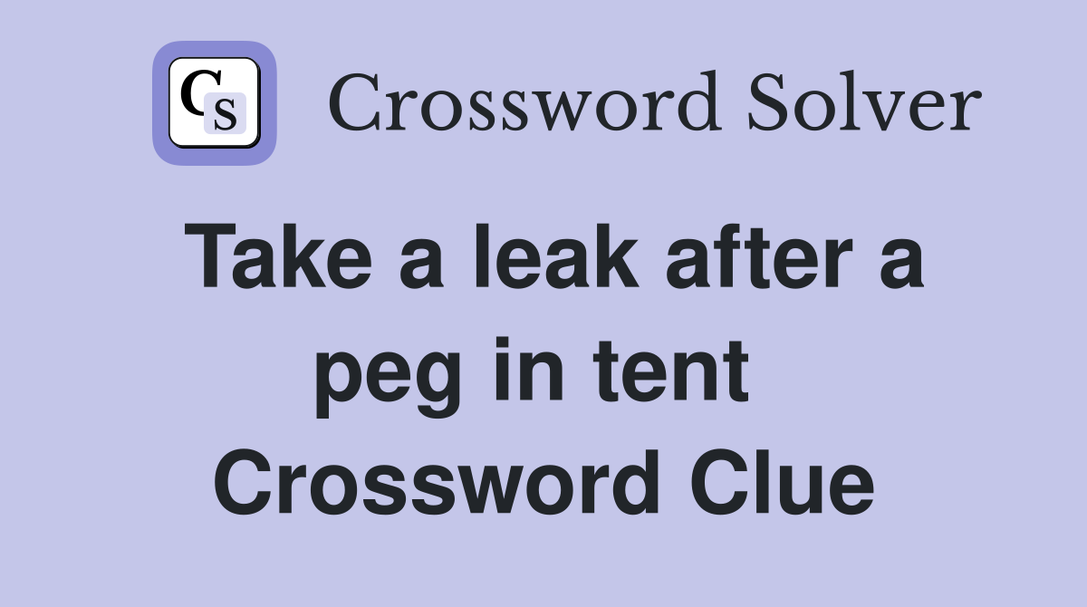 Take a leak after a peg in tent  Crossword Clue