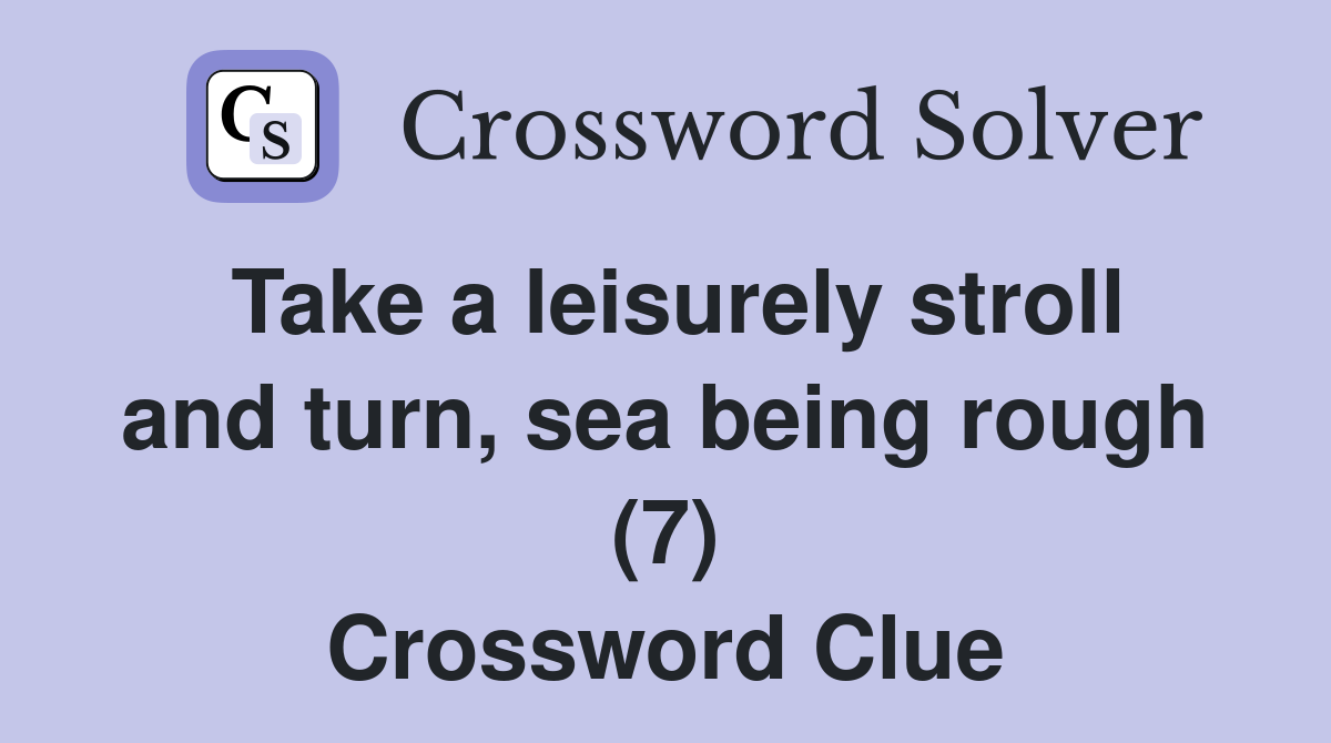 Take a leisurely stroll and turn, sea being rough (7) Crossword Clue