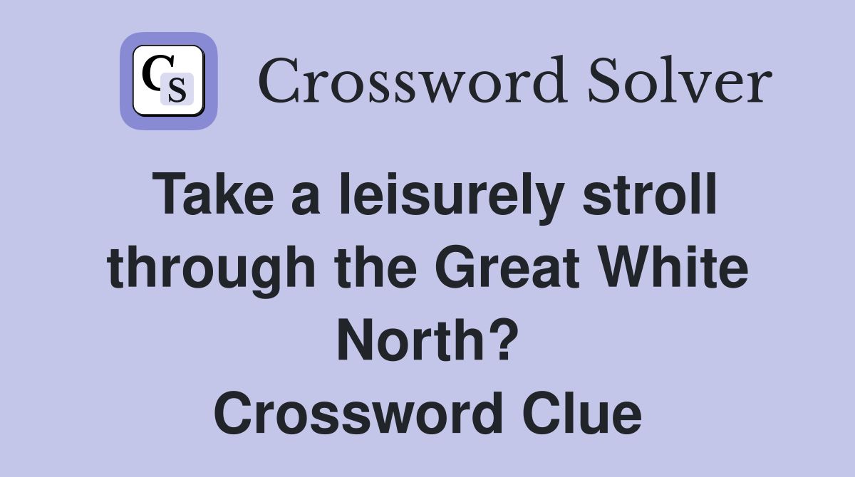 Take a leisurely stroll through the Great White North? Crossword Clue