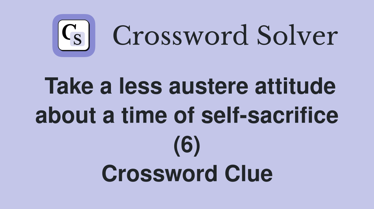 Take a less austere attitude about a time of self-sacrifice (6) Crossword Clue