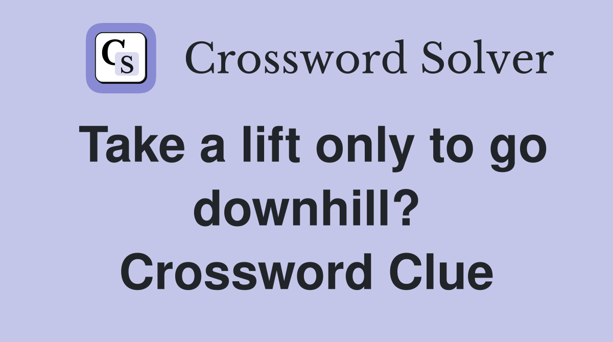 Take a lift only to go downhill? Crossword Clue