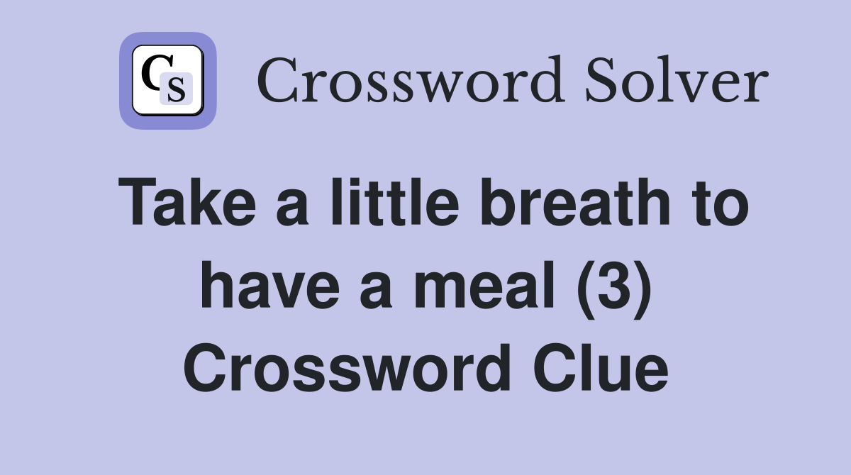 Take a little breath to have a meal (3) Crossword Clue
