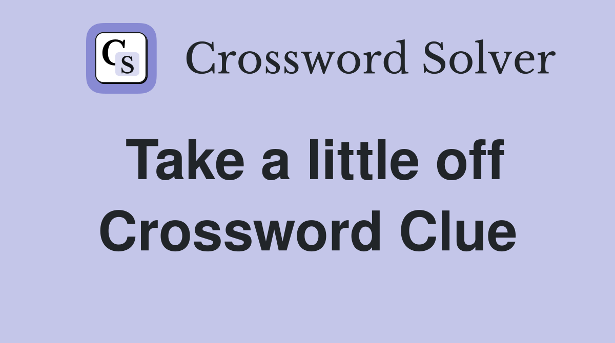 Take a little off Crossword Clue