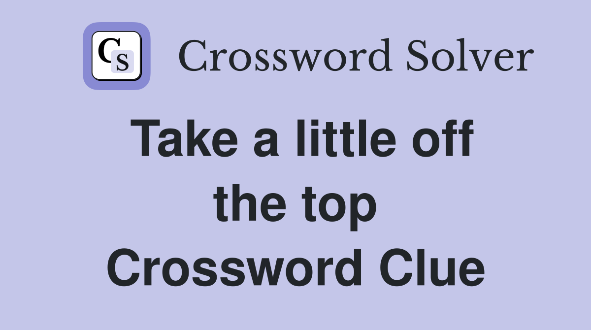 Take a little off the top Crossword Clue