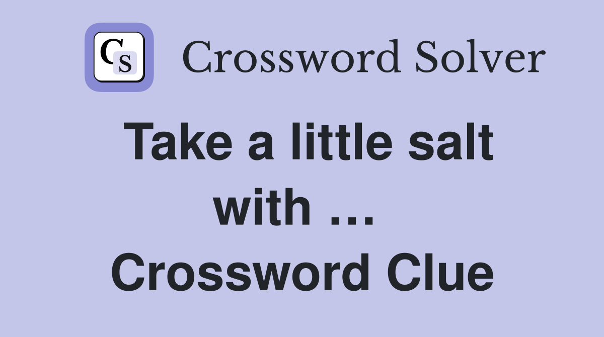 Take a little salt with …  Crossword Clue