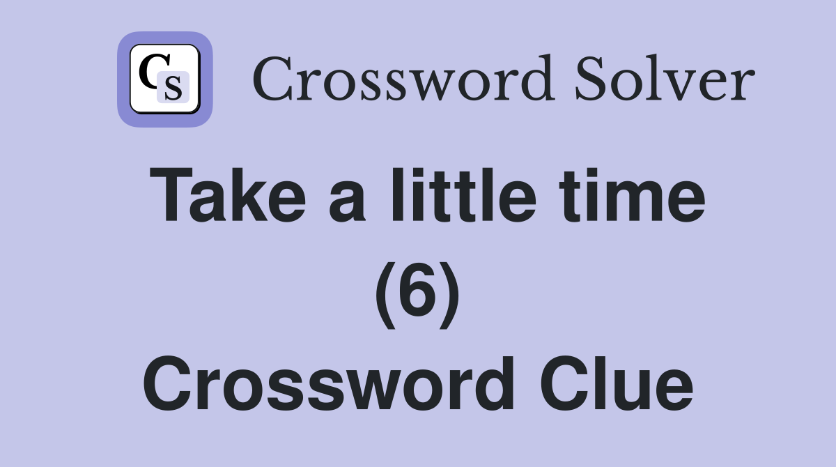 Take a little time (6) Crossword Clue