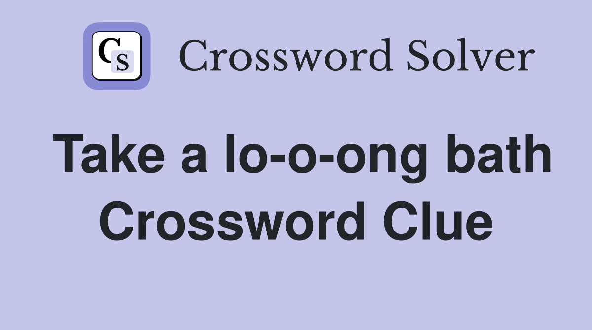 Take a lo-o-ong bath Crossword Clue