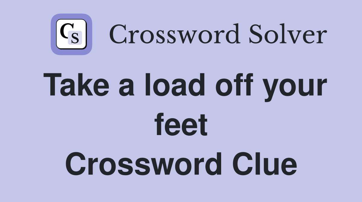 Take a load off your feet Crossword Clue