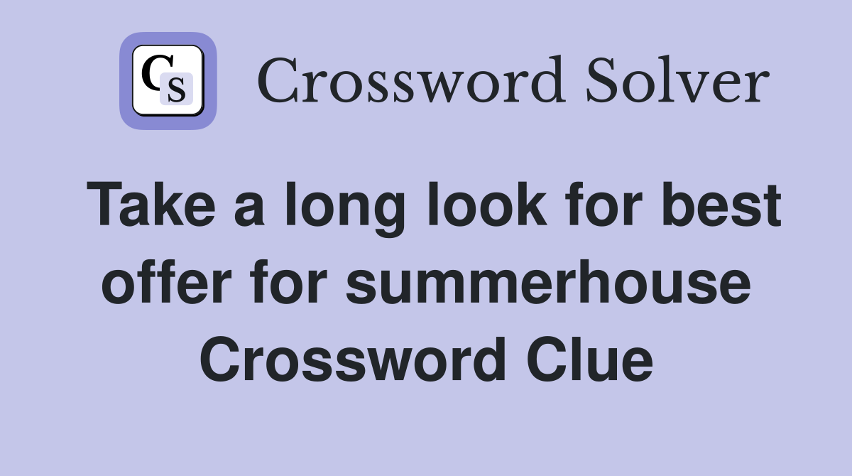Take a long look for best offer for summerhouse Crossword Clue