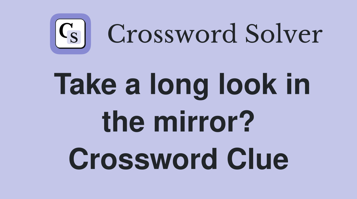 Take a long look in the mirror? Crossword Clue