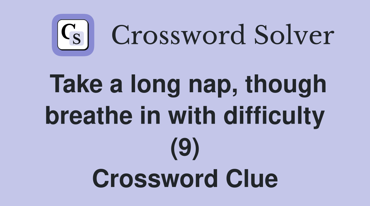 Take a long nap, though breathe in with difficulty (9) Crossword Clue