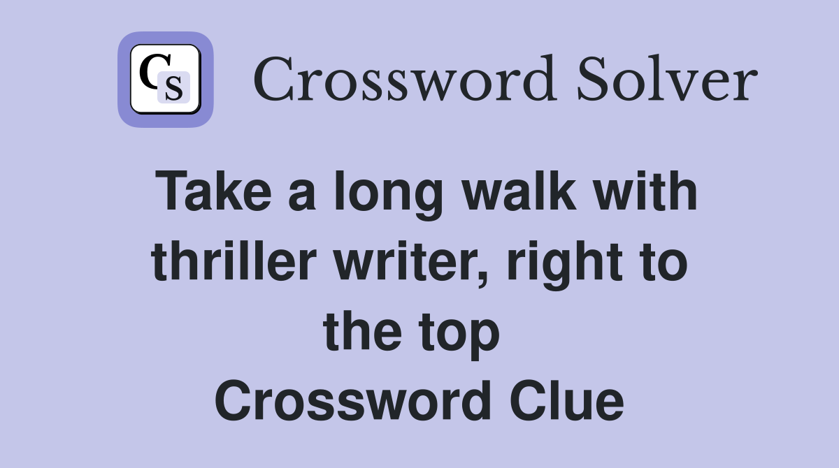 Take a long walk with thriller writer, right to the top  Crossword Clue