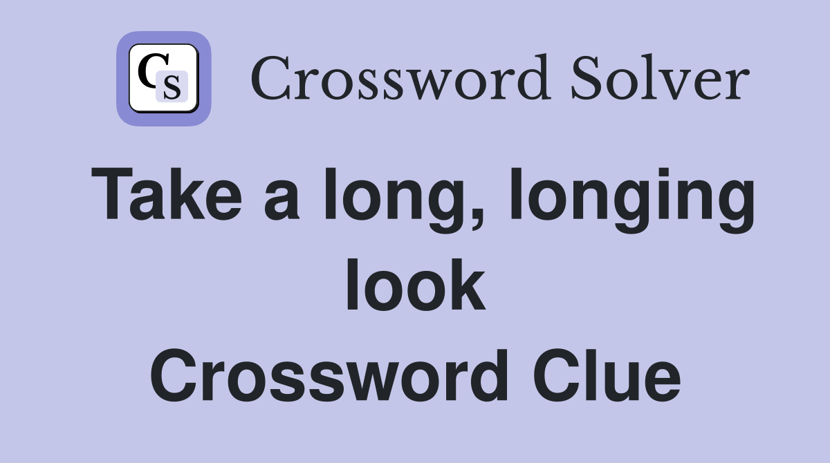 Take a long, longing look Crossword Clue