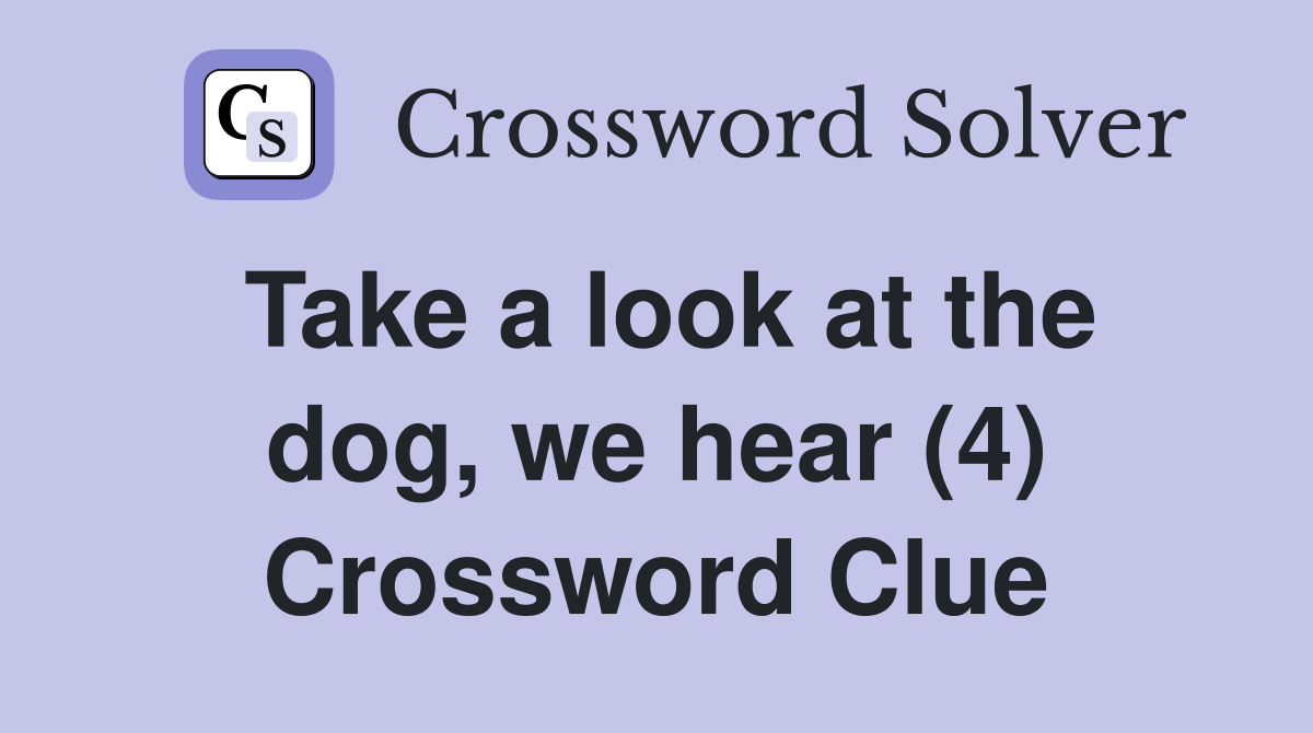Take a look at the dog, we hear (4) Crossword Clue