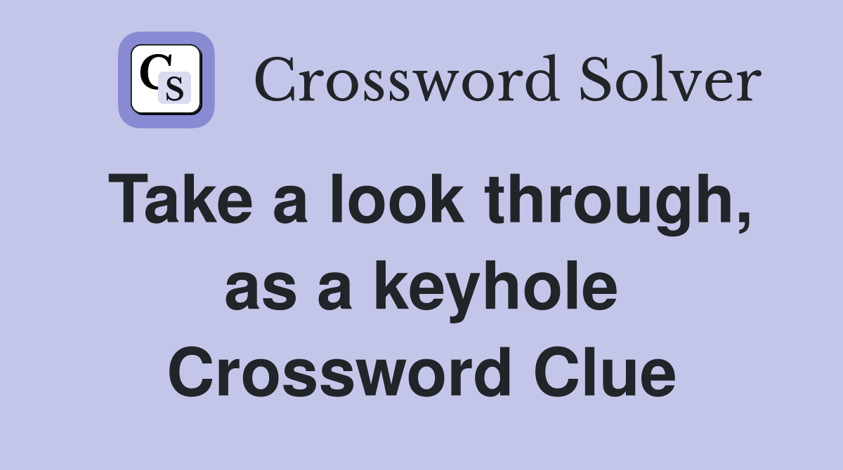 Take a look through, as a keyhole Crossword Clue