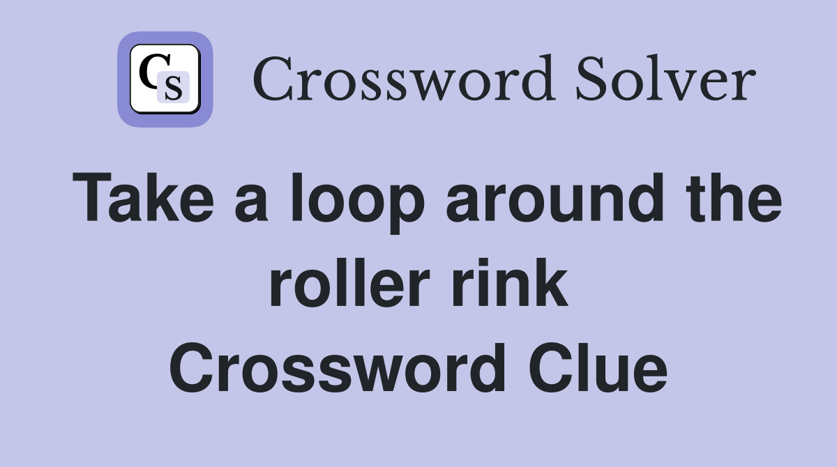 Take a loop around the roller rink Crossword Clue