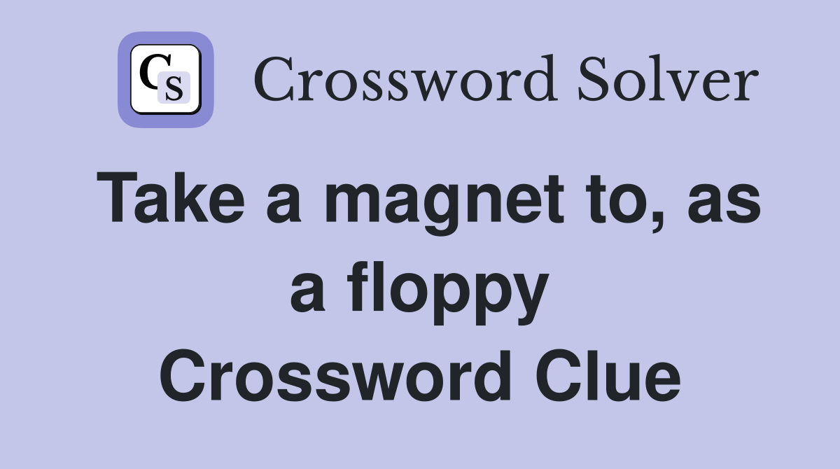 Take a magnet to, as a floppy Crossword Clue