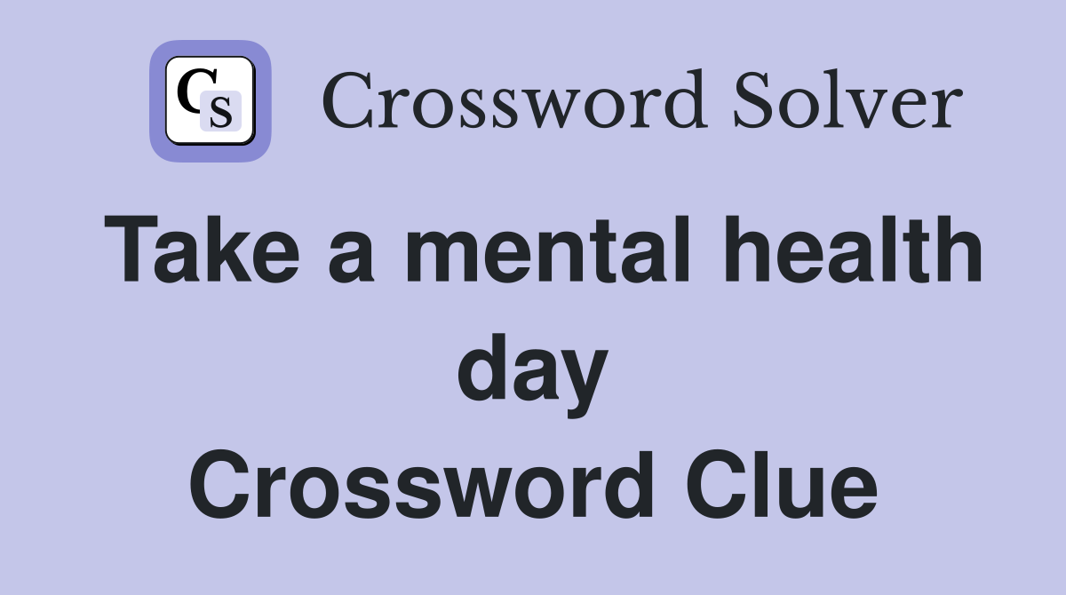 Take a mental health day Crossword Clue