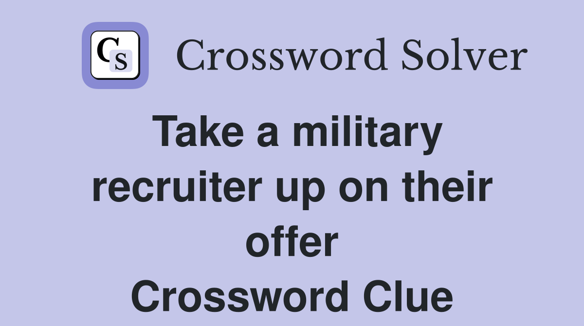 Take a military recruiter up on their offer Crossword Clue