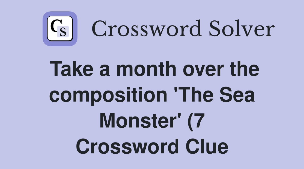 Take a month over the composition #39 The Sea Monster #39 (7) Crossword Take a month over the composition #39 The Sea Monster #39 (7) Crossword