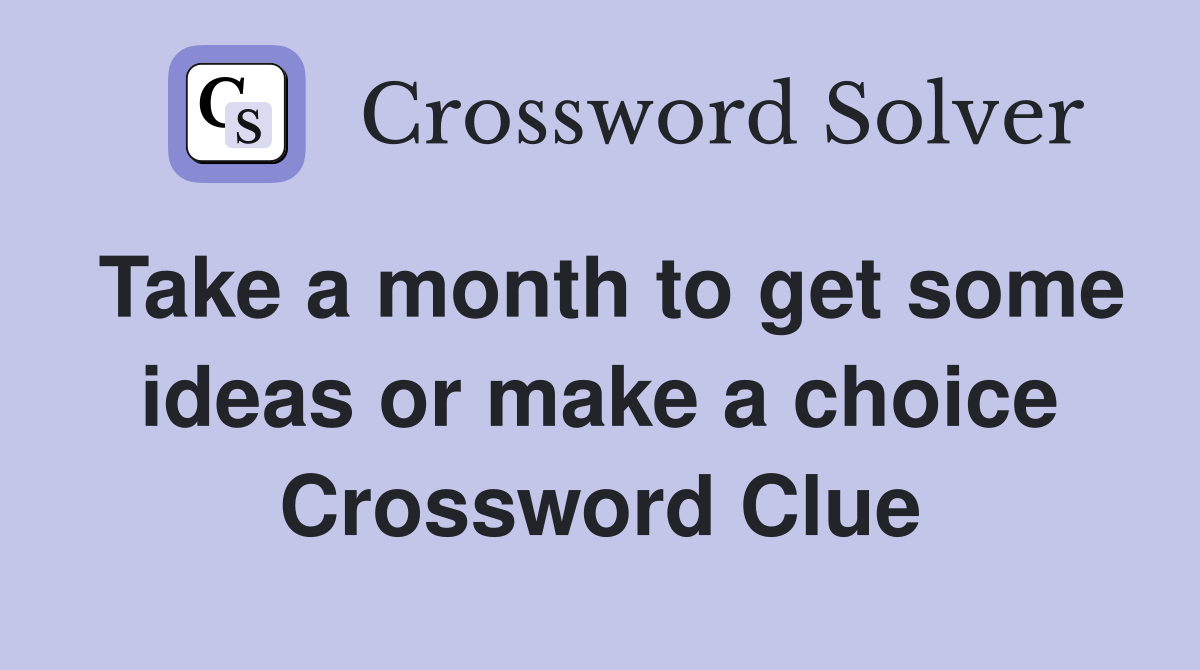 Take a month to get some ideas or make a choice Crossword Clue