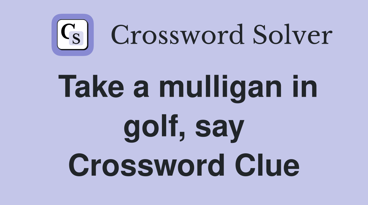 Take a mulligan in golf, say Crossword Clue