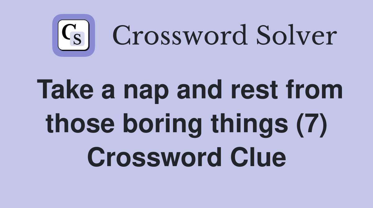 Take a nap and rest from those boring things (7) Crossword Clue