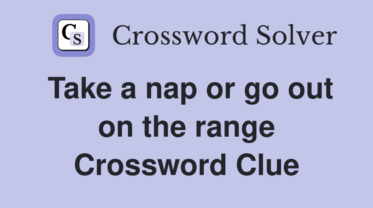 Take a nap or go out on the range Crossword Clue