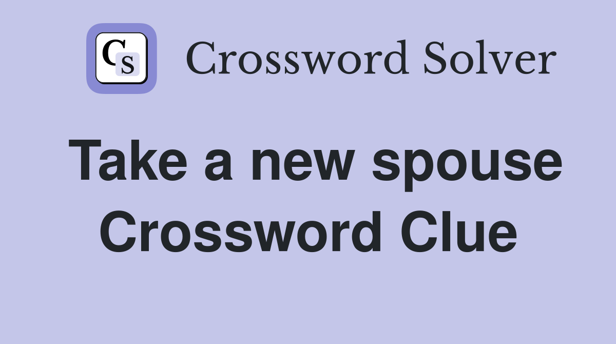 Take a new spouse Crossword Clue