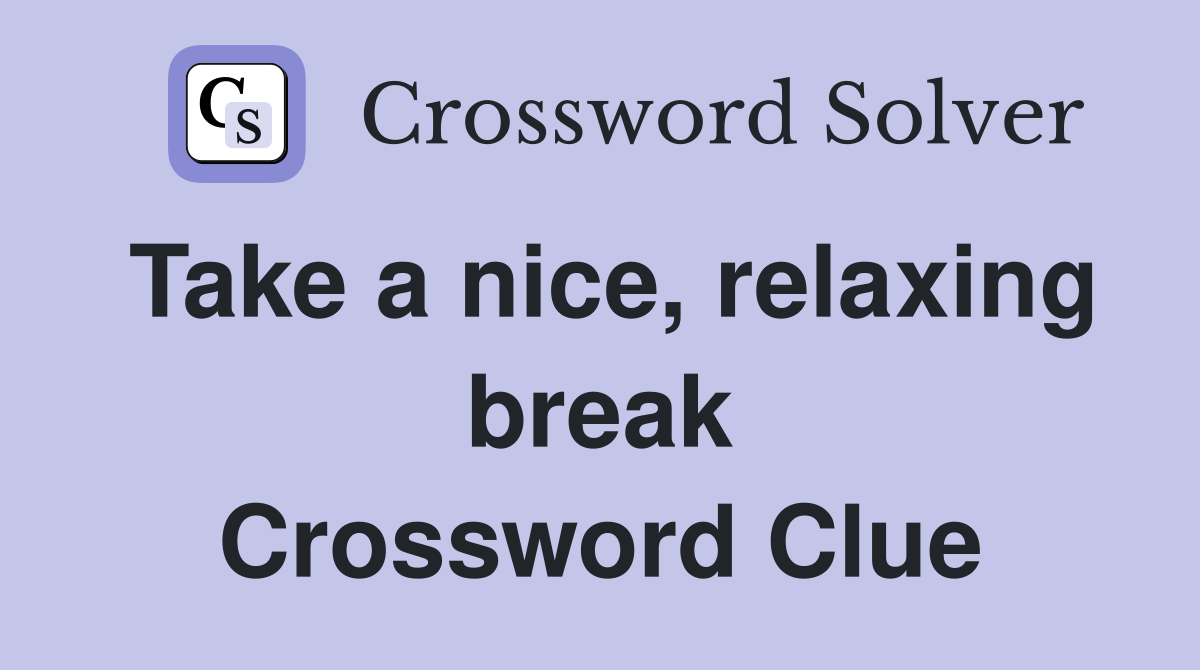 Take a nice, relaxing break Crossword Clue
