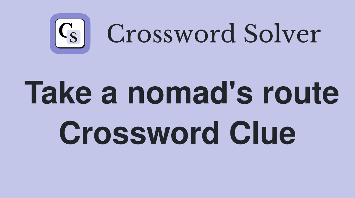 Take a nomad's route Crossword Clue