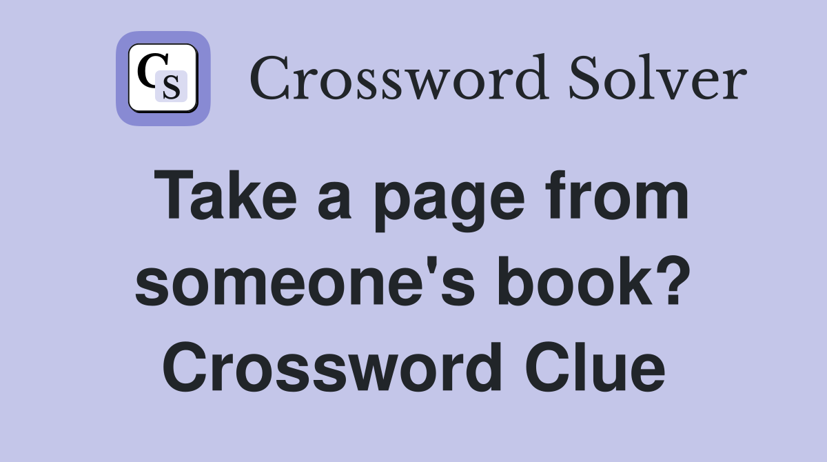 Take a page from someone's book? Crossword Clue