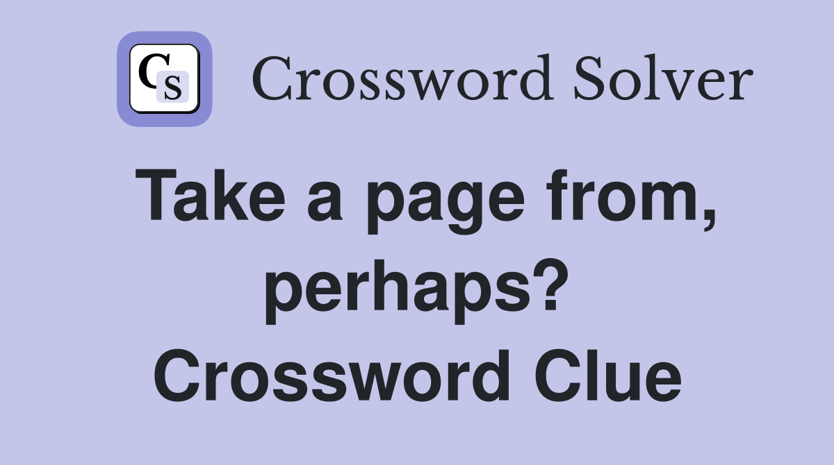 Take a page from, perhaps? Crossword Clue