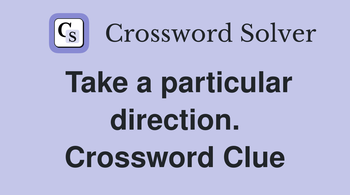 Take a particular direction. Crossword Clue