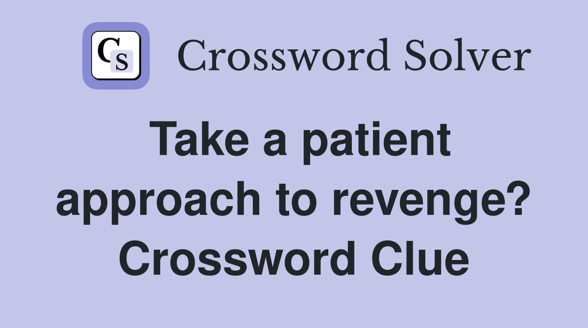 Take a patient approach to revenge? Crossword Clue