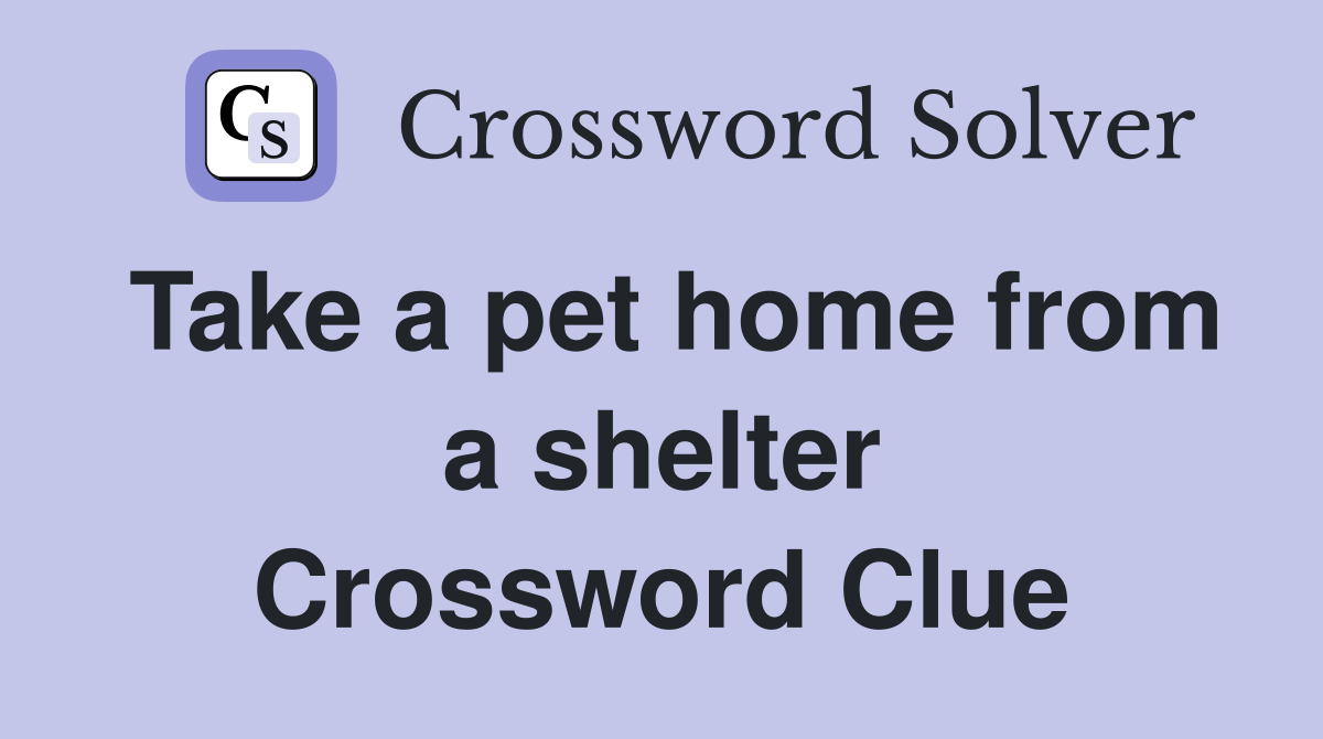 Take a pet home from a shelter Crossword Clue