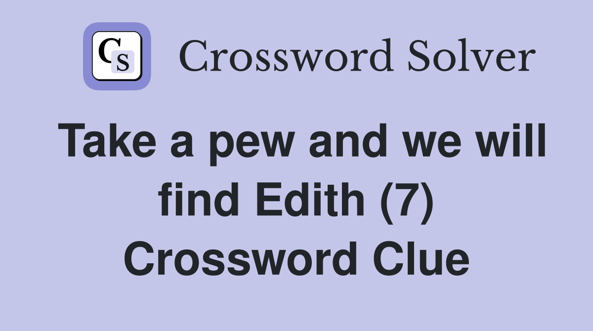 Take a pew and we will find Edith (7) Crossword Clue