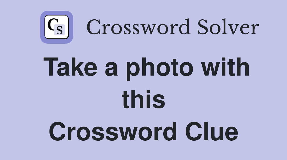 Take a photo with this Crossword Clue