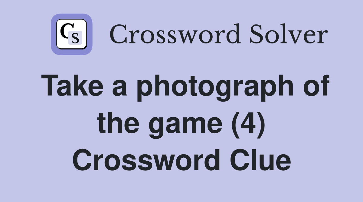 Take a photograph of the game (4) Crossword Clue