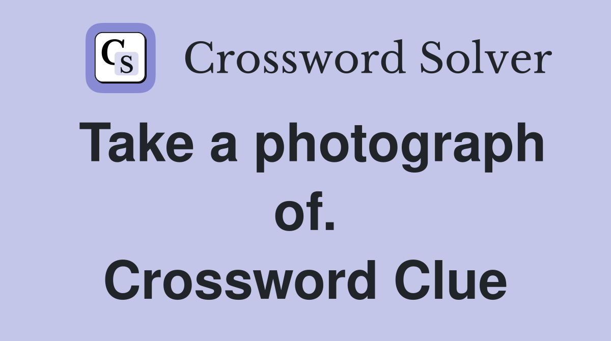 Take a photograph of. Crossword Clue