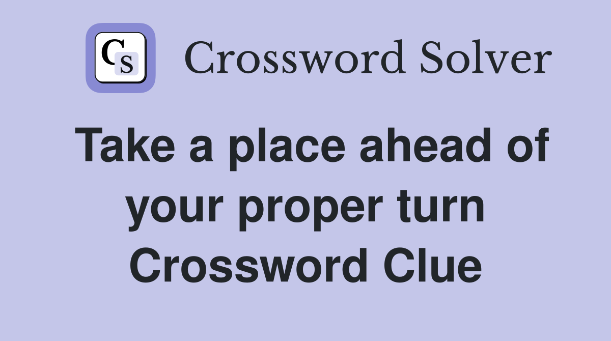 Take a place ahead of your proper turn Crossword Clue