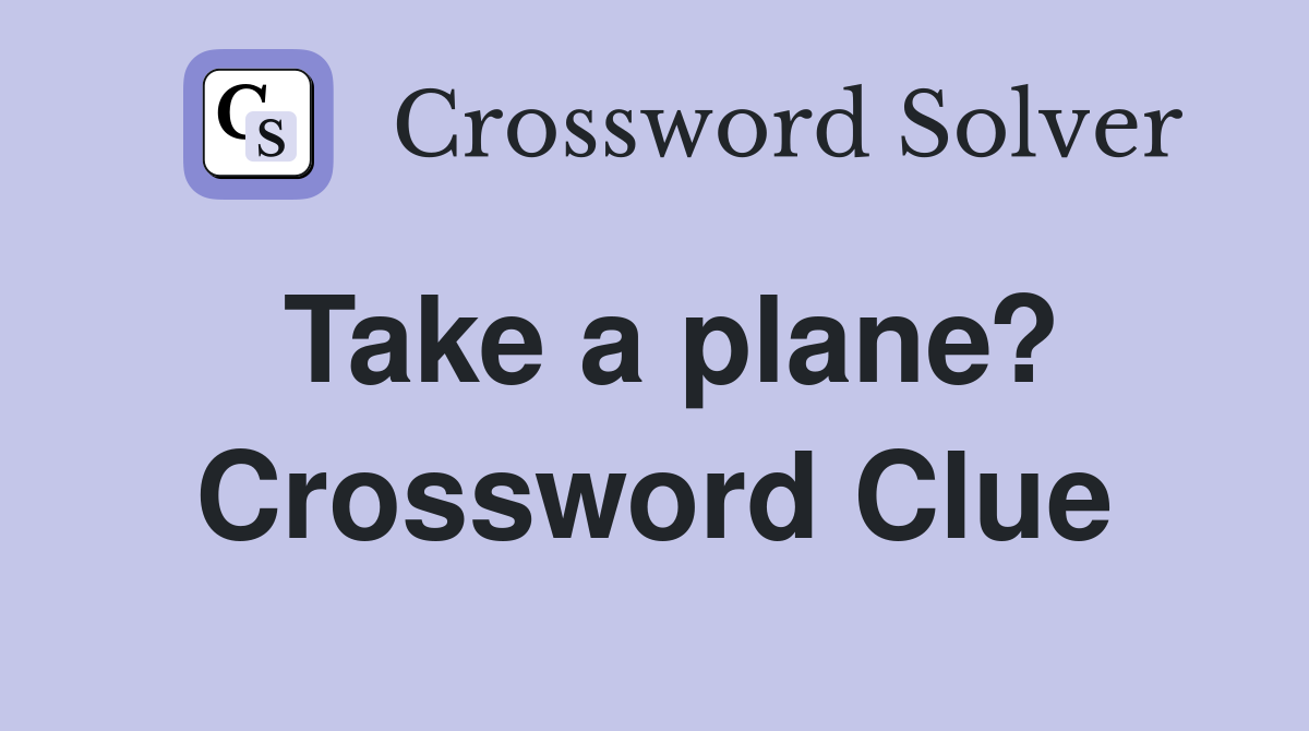Take a plane? Crossword Clue