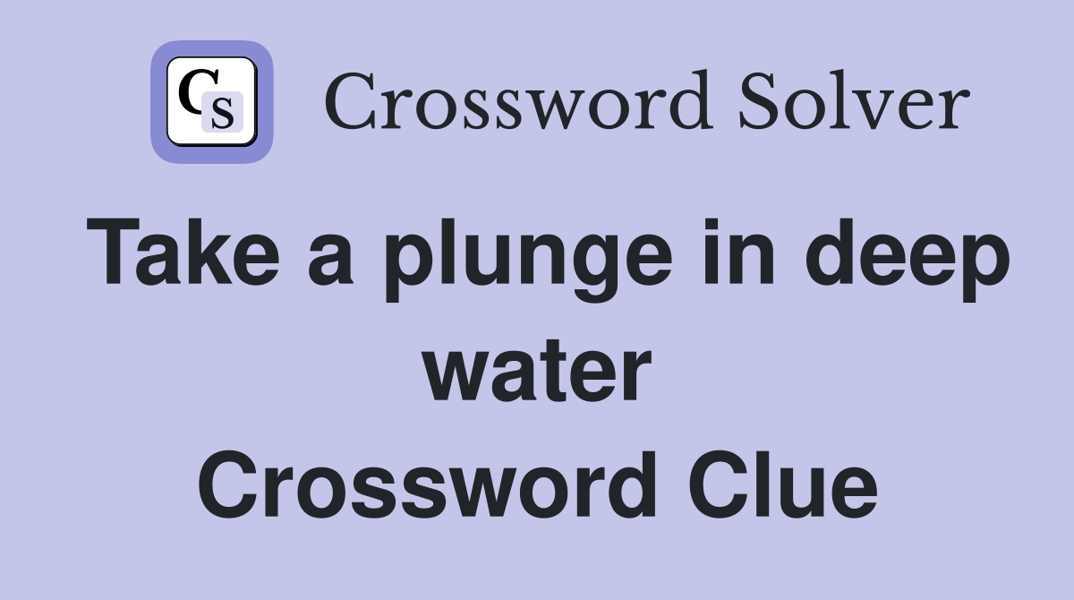 Take a plunge in deep water Crossword Clue