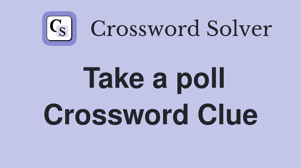 Take a poll Crossword Clue