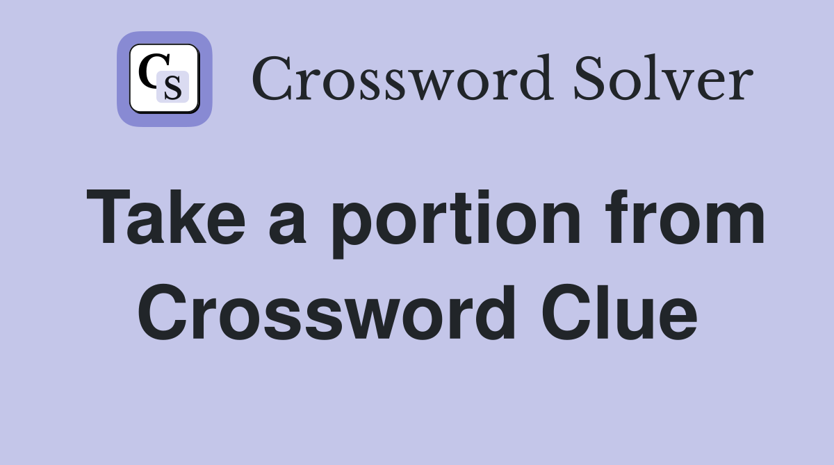 Take a portion from Crossword Clue
